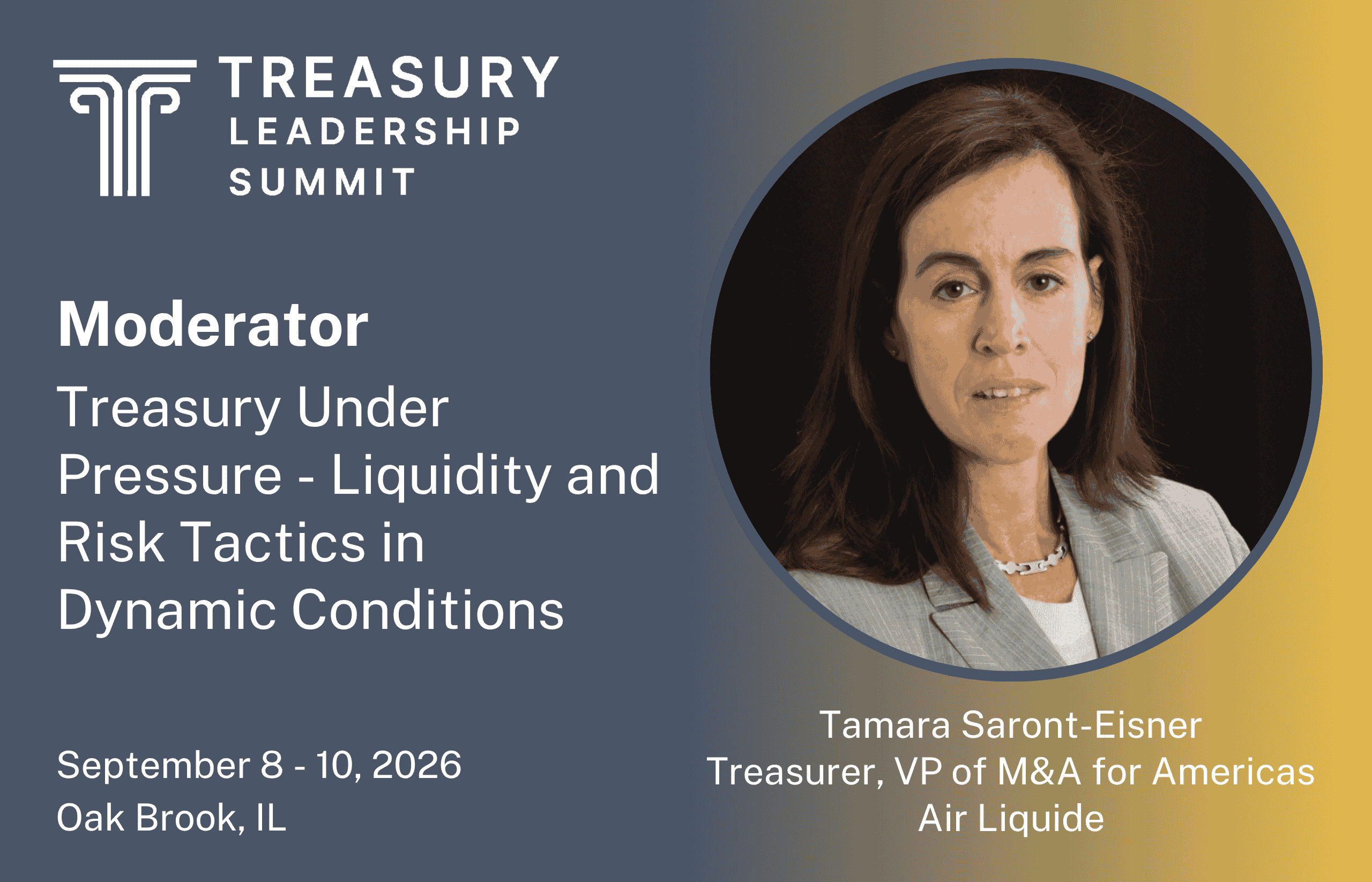 Tamara Saront-Eisner Announced as Moderator at TLS 2026 Announcement welcoming Tamara Saront-Eisner, Treasurer and VP of Mergers & Acquisitions, Americas at Air Liquide, as a moderator for the Treasury Leadership Summit 2026.