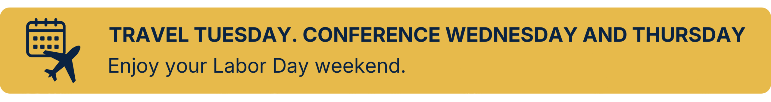 travel tuesday. conference wednesday and thursday . Enjoy your Labor Day weekend.